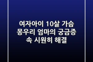 여자아이 10살 가슴 몽우리 엄마의 궁금증 속 시원히 해결