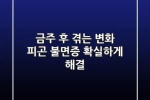 금주 후 겪는 변화 피곤 불면증 확실하게 해결