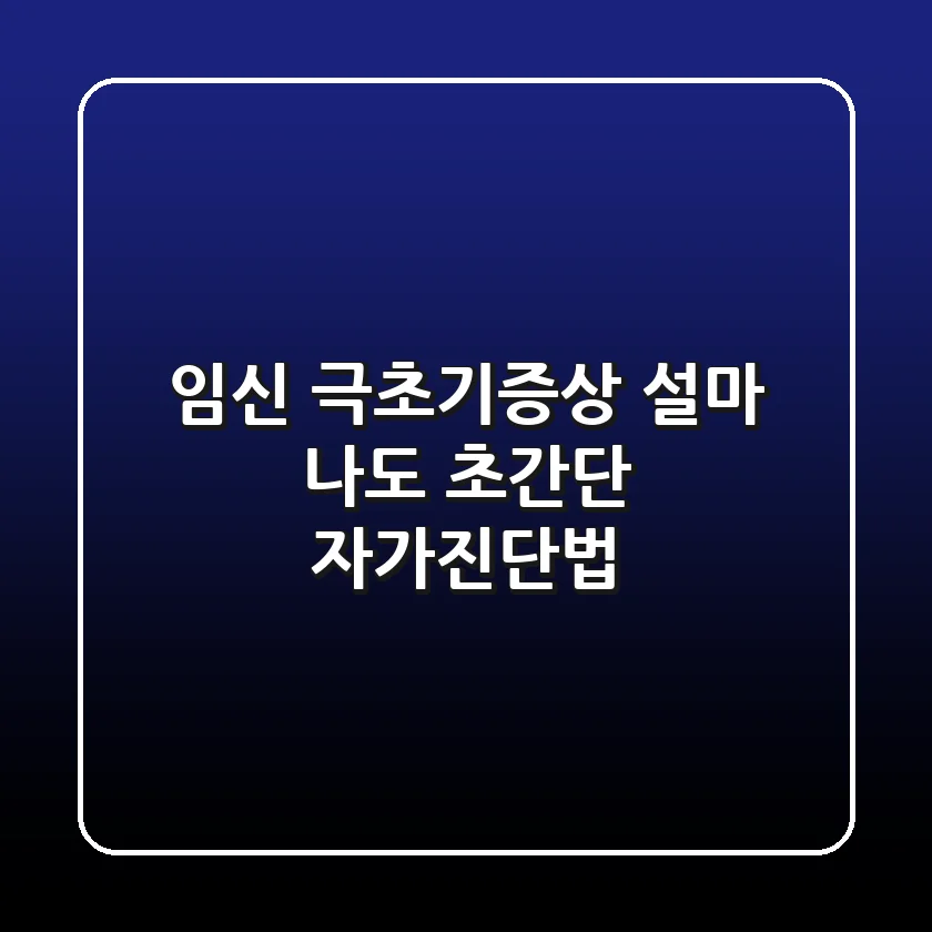 임신 극초기증상 설마 나도 초간단 자가진단법
