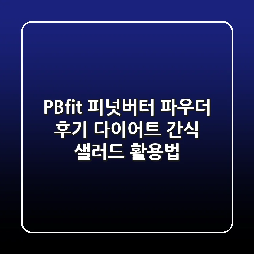 🥜 PBfit 피넛버터 파우더 후기: 다이어트 간식 & 샐러드 활용법🥗