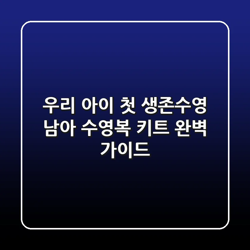 우리 아이 첫 생존수영, 남아 수영복 키트 완벽 가이드🏊‍♂️
