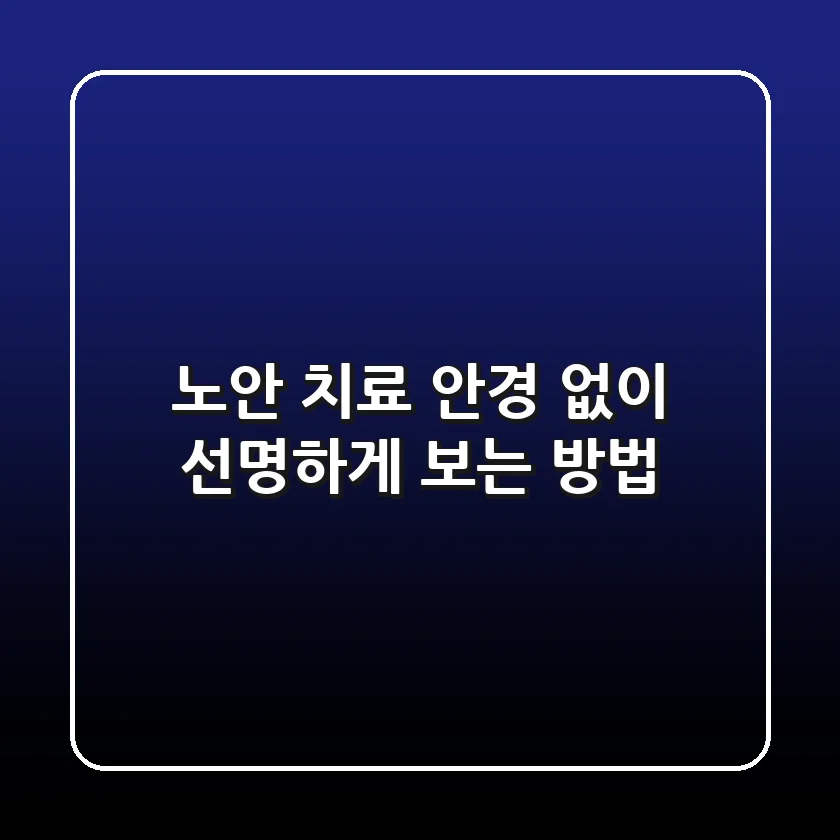 노안 치료, 안경 없이 선명하게 보는 방법