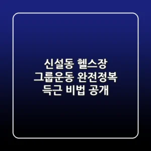 신설동 헬스장 그룹운동 완전정복: 득근 비법 공개!