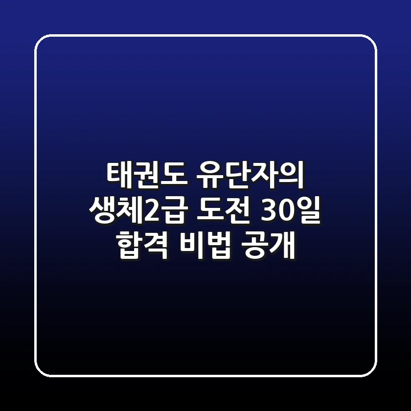 태권도 유단자의 생체2급 도전! 30일 합격 비법 공개
