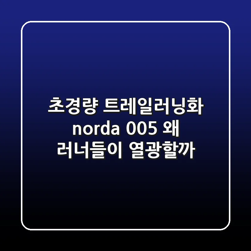 초경량 트레일러닝화 norda 005, 왜 러너들이 열광할까?