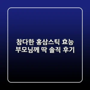 참다한 홍삼스틱 효능, 부모님께 딱! 솔직 후기