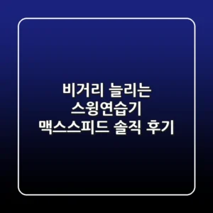 비거리 늘리는 스윙연습기? 맥스스피드 솔직 후기!
