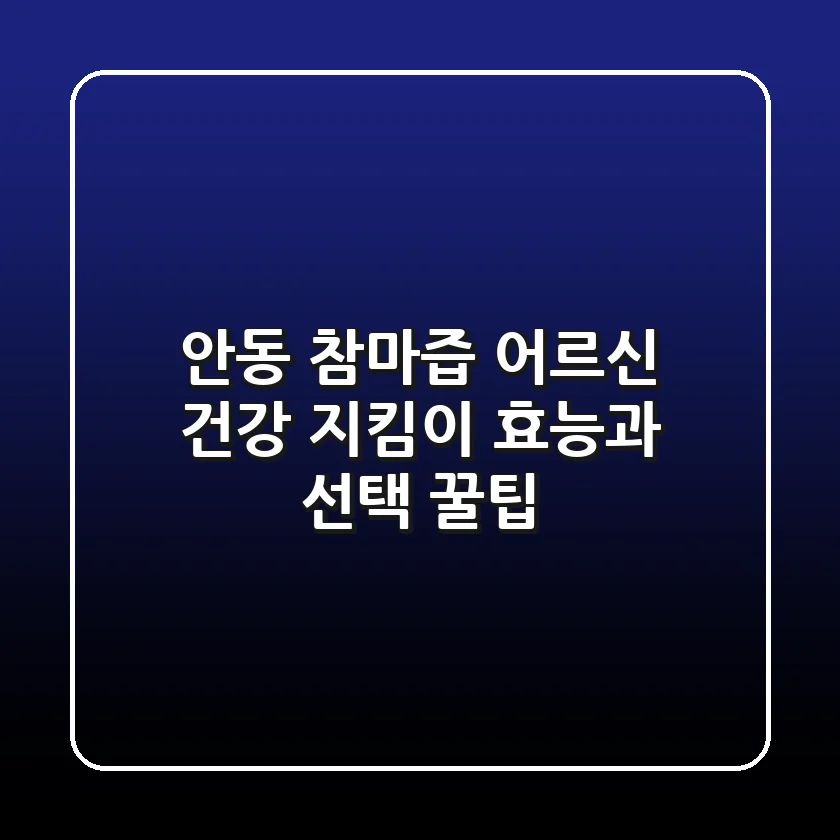 안동 참마즙, 어르신 건강 지킴이 효능과 선택 꿀팁