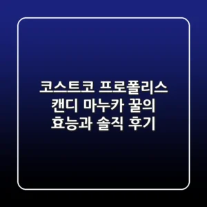 코스트코 프로폴리스 캔디: 마누카 꿀의 효능과 솔직 후기