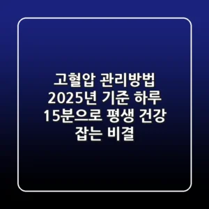 고혈압 관리방법, 2025년 기준 '하루 15분'으로 평생 건강 잡는 비결!