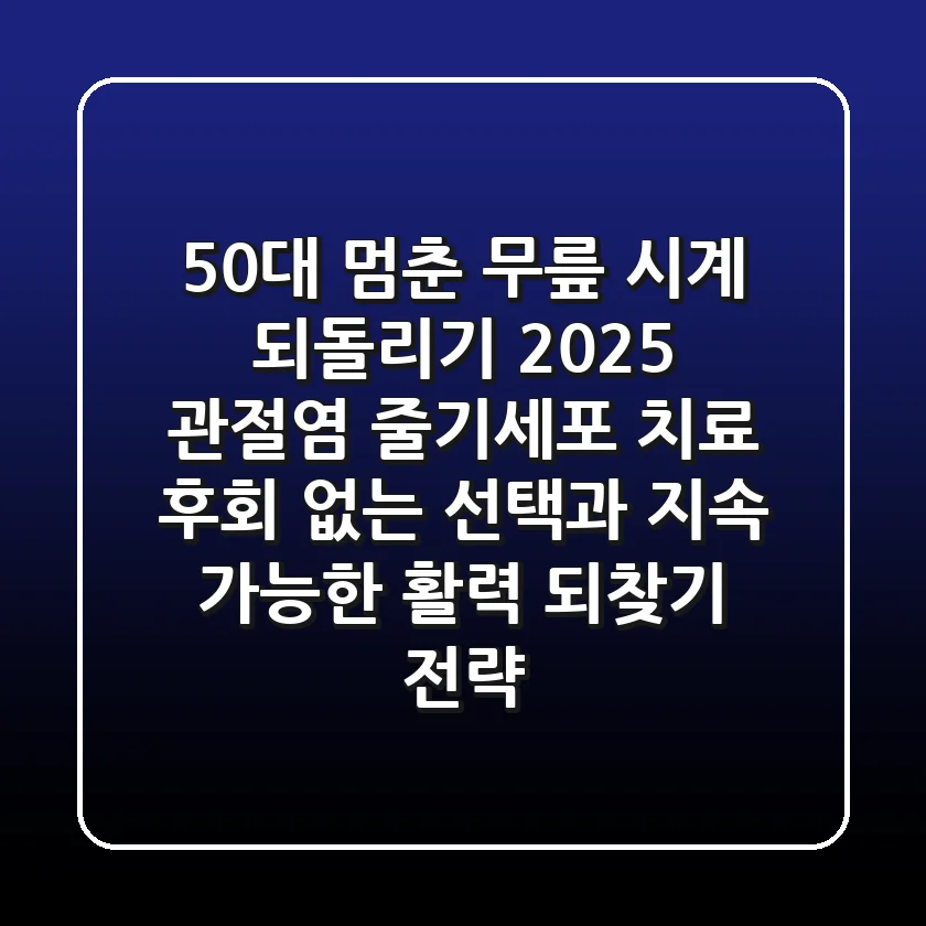 50대, 멈춘 무릎 시계 되돌리기: 2025 관절염 줄기세포 치료, 후회 없는 선택과 지속 가능한 활력 되찾기 전략