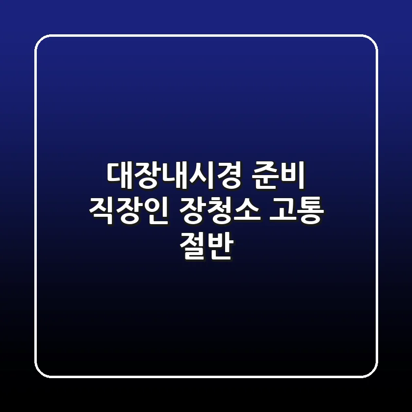 대장내시경 준비: 직장인 장청소 고통 절반!