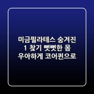 미금필라테스 숨겨진 1% 찾기: 뻣뻣한 몸, 우아하게 코어퀸으로!