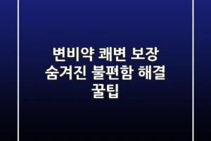 변비약, 쾌변 보장? 숨겨진 불편함 해결 꿀팁!