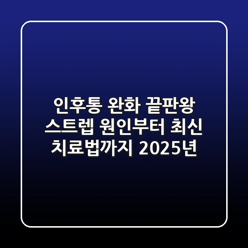 인후통 완화 끝판왕! 스트렙 원인부터 최신 치료법까지 (2025년)