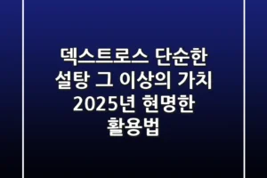 덱스트로스, 단순한 설탕 그 이상의 가치: 2025년 현명한 활용법