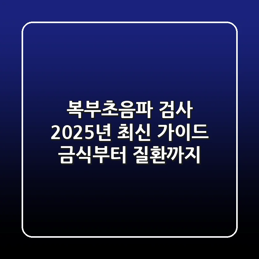 복부초음파 검사, 2025년 최신 가이드: 금식부터 질환까지