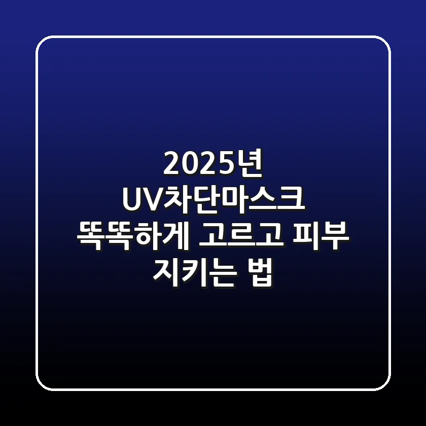 2025년 UV차단마스크, 똑똑하게 고르고 피부 지키는 법