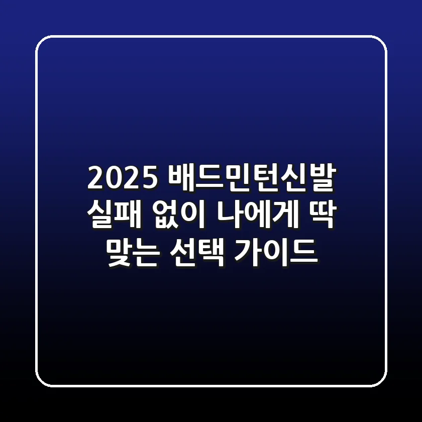 2025 배드민턴신발: 실패 없이 나에게 딱 맞는 선택 가이드