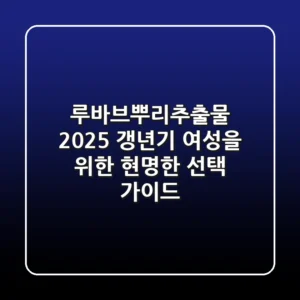 루바브뿌리추출물: 2025 갱년기 여성을 위한 현명한 선택 가이드