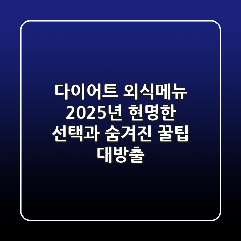 다이어트 외식메뉴? 2025년 현명한 선택과 숨겨진 꿀팁 대방출!