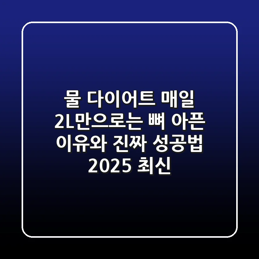 물 다이어트? 매일 2L만으로는 뼈 아픈 이유와 진짜 성공법 (2025 최신)