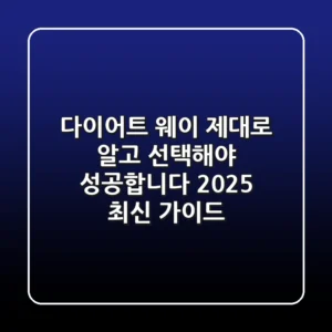 다이어트 웨이, 제대로 알고 선택해야 성공합니다 (2025 최신 가이드)