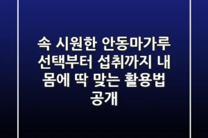 속 시원한 안동마가루 선택부터 섭취까지: 내 몸에 딱 맞는 활용법 공개