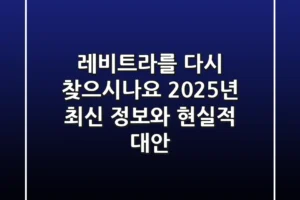 레비트라를 다시 찾으시나요? 2025년 최신 정보와 현실적 대안
