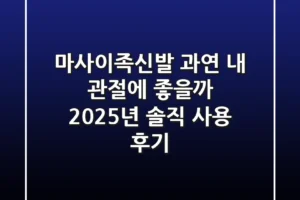 마사이족신발, 과연 내 관절에 좋을까? 2025년 솔직 사용 후기