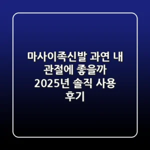 마사이족신발, 과연 내 관절에 좋을까? 2025년 솔직 사용 후기