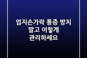 엄지손가락 통증, 방치 말고 이렇게 관리하세요!