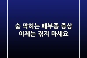 숨 막히는 폐부종 증상, 이제는 겪지 마세요!