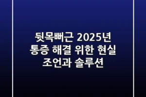 뒷목뻐근, 2025년 통증 해결 위한 현실 조언과 솔루션