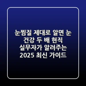 눈찜질, 제대로 알면 눈 건강 두 배! 현직 실무자가 알려주는 2025 최신 가이드