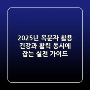 2025년 복분자 활용, 건강과 활력 동시에 잡는 실전 가이드
