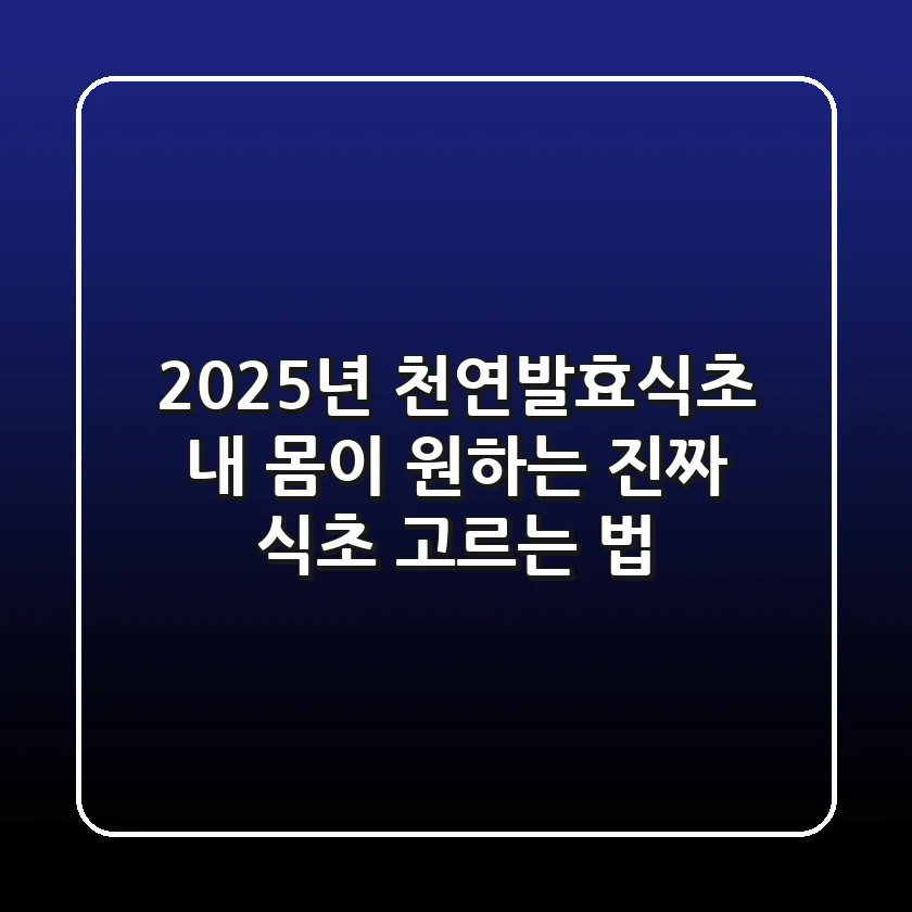 2025년 천연발효식초, 내 몸이 원하는 '진짜' 식초 고르는 법!