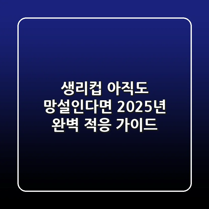 생리컵, 아직도 망설인다면? 2025년 완벽 적응 가이드