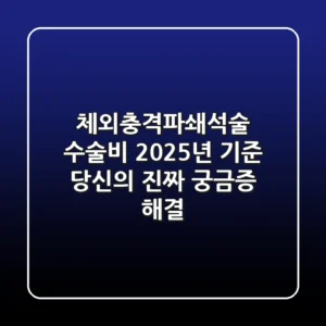 체외충격파쇄석술 수술비, 2025년 기준 당신의 진짜 궁금증 해결!