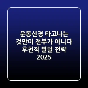 운동신경, 타고나는 것만이 전부가 아니다! 후천적 발달 전략 2025