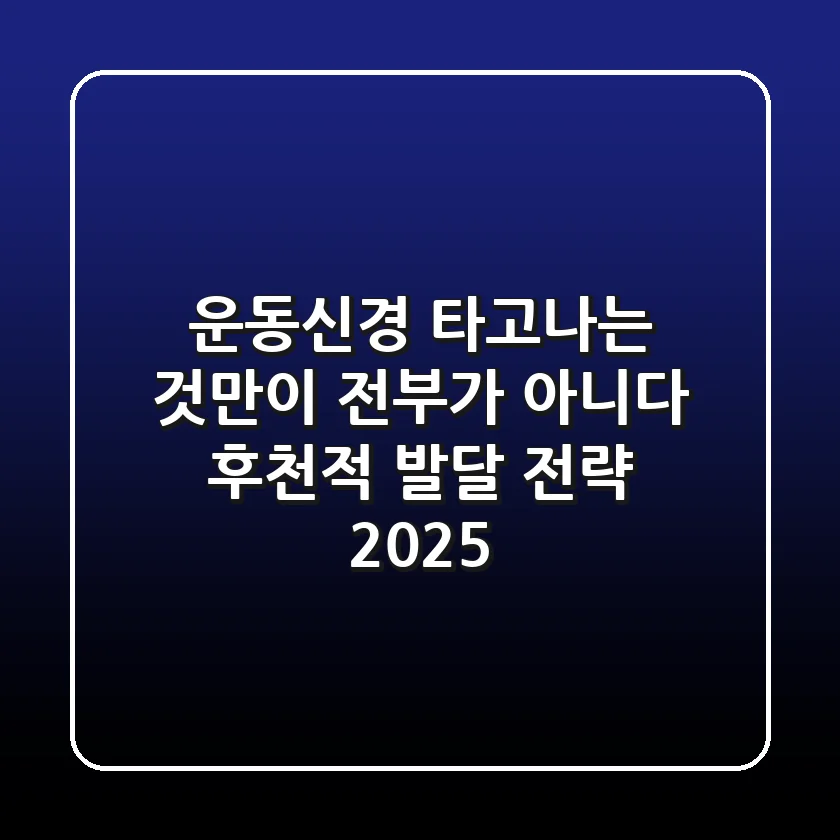 운동신경, 타고나는 것만이 전부가 아니다! 후천적 발달 전략 2025