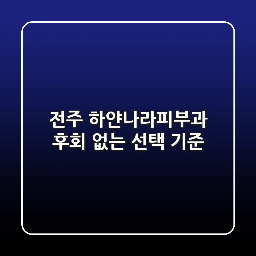 전주 하얀나라피부과, 후회 없는 선택 기준