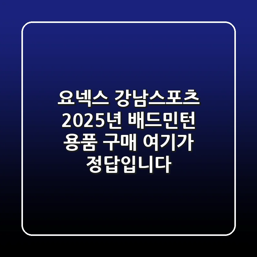 요넥스 강남스포츠: 2025년 배드민턴 용품 구매, 여기가 정답입니다!