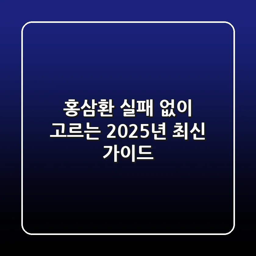 홍삼환, 실패 없이 고르는 2025년 최신 가이드