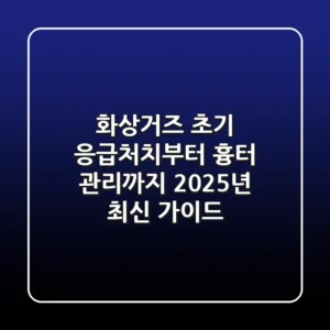 화상거즈: 초기 응급처치부터 흉터 관리까지, 2025년 최신 가이드