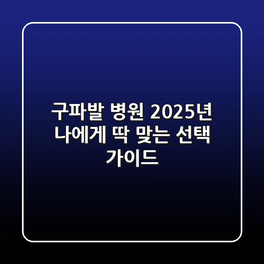 구파발 병원, 2025년 나에게 딱 맞는 선택 가이드