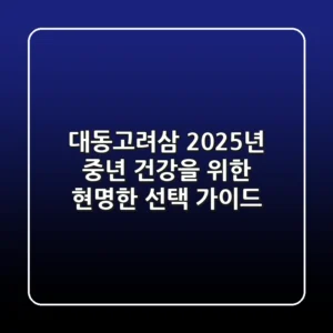 대동고려삼, 2025년 중년 건강을 위한 현명한 선택 가이드