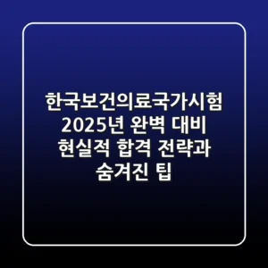 한국보건의료국가시험, 2025년 완벽 대비! 현실적 합격 전략과 숨겨진 팁