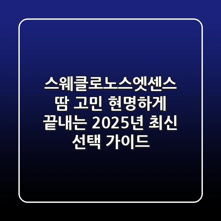 스웨클로노스엣센스: 땀 고민, 현명하게 끝내는 2025년 최신 선택 가이드