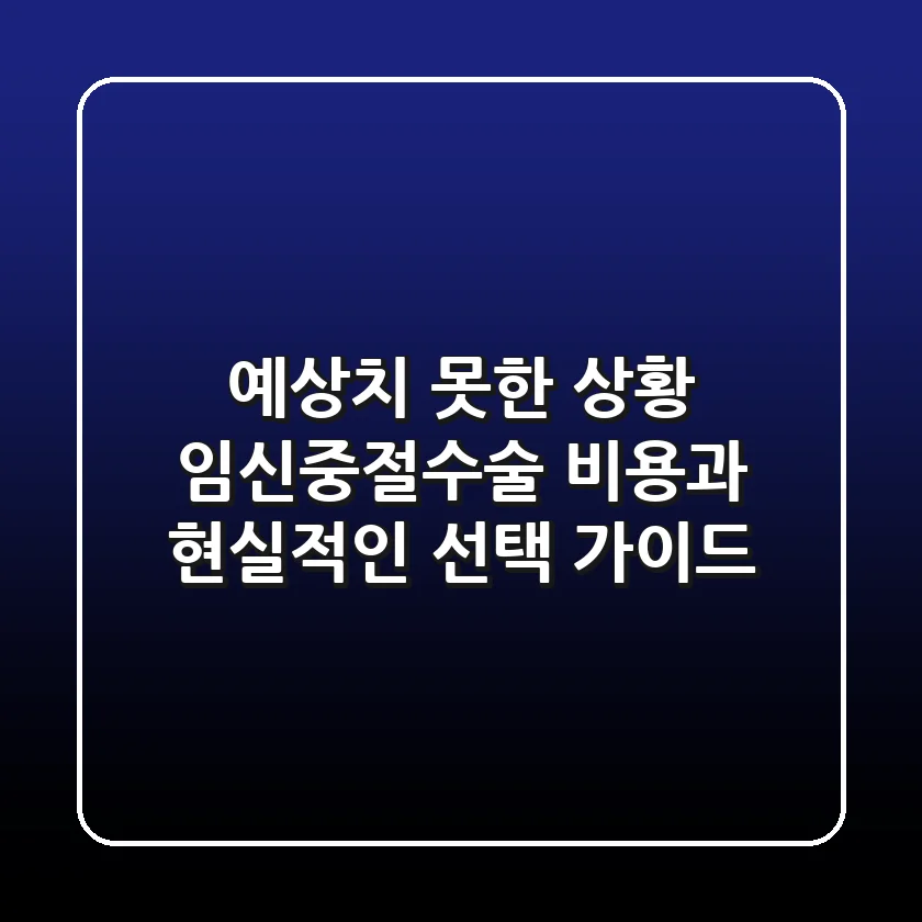 예상치 못한 상황, 임신중절수술 비용과 현실적인 선택 가이드